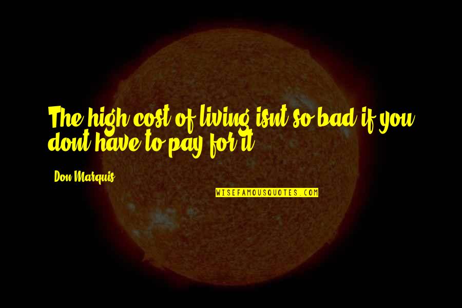 Dont Pay Off Quotes By Don Marquis: The high cost of living isnt so bad