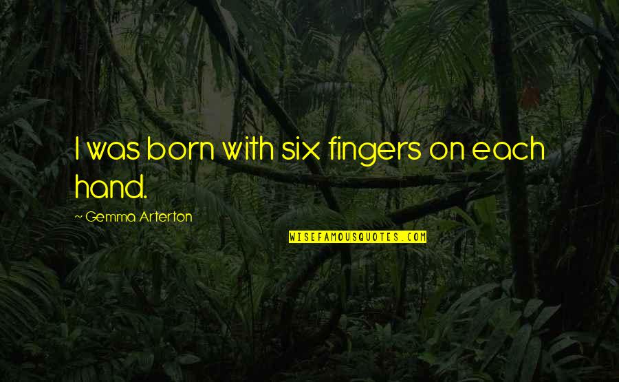 Dont Pay Off Quotes By Gemma Arterton: I was born with six fingers on each Dont Pay Off Quotes By Gemma Arterton: I was born with six fingers on each