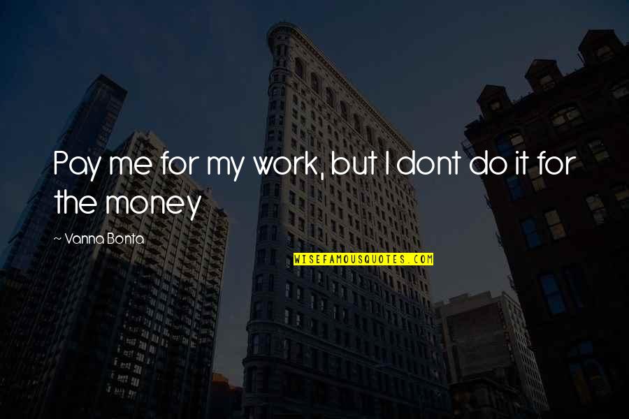Dont Pay Off Quotes By Vanna Bonta: Pay me for my work, but I dont Dont Pay Off Quotes By Vanna Bonta: Pay me for my work, but I dont