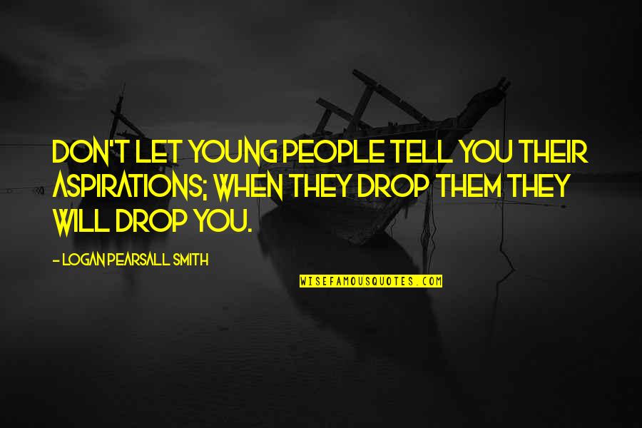 Dont Pick Flowers Quotes By Logan Pearsall Smith: Don't let young people tell you their aspirations;