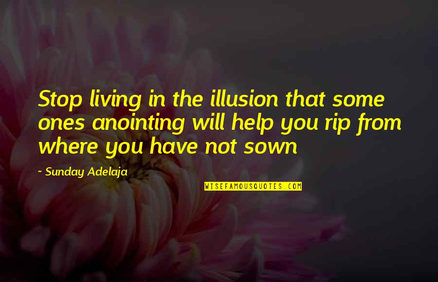 Dont Pick Flowers Quotes By Sunday Adelaja: Stop living in the illusion that some ones