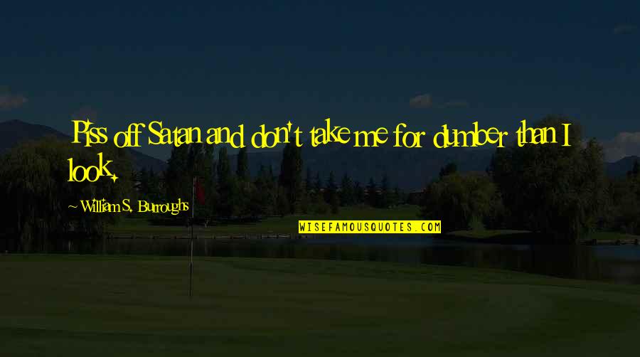 Don't Piss Me Off Quotes By William S. Burroughs: Piss off Satan and don't take me for Don't Piss Me Off Quotes By William S. Burroughs: Piss off Satan and don't take me for