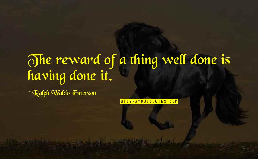 Don't Play A Girl Quotes By Ralph Waldo Emerson: The reward of a thing well done is