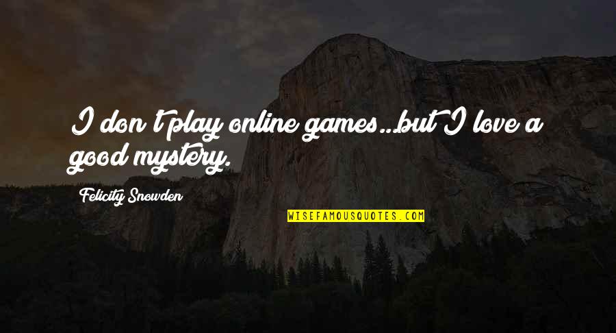 Don't Play Games With Love Quotes By Felicity Snowden: I don't play online games...but I love a