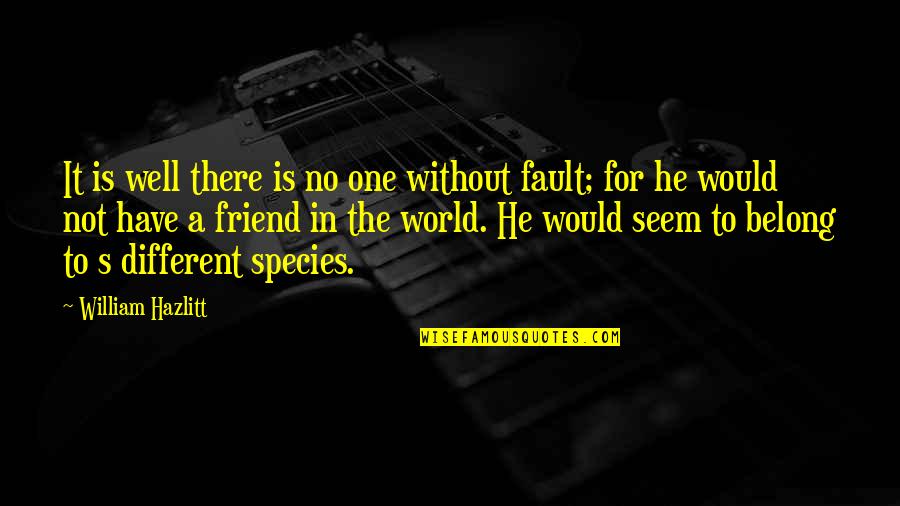 Dont Play Head Games Quotes By William Hazlitt: It is well there is no one without