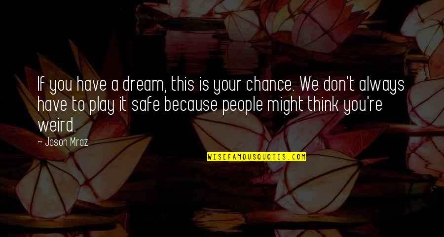 Don't Play It Safe Quotes By Jason Mraz: If you have a dream, this is your