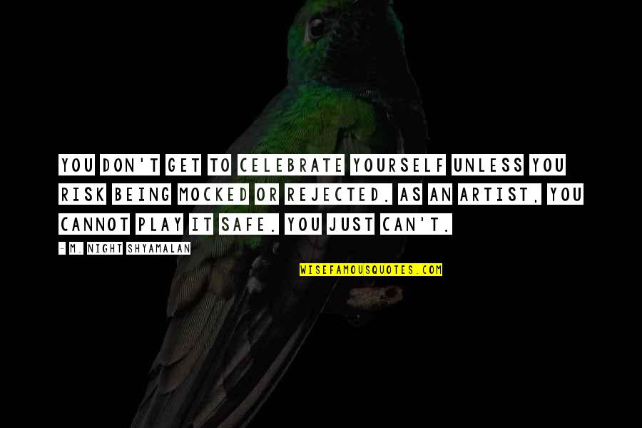 Don't Play It Safe Quotes By M. Night Shyamalan: You don't get to celebrate yourself unless you