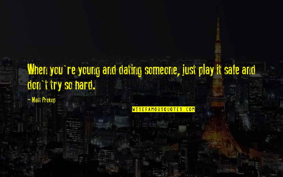Don't Play It Safe Quotes By Matt Prokop: When you're young and dating someone, just play