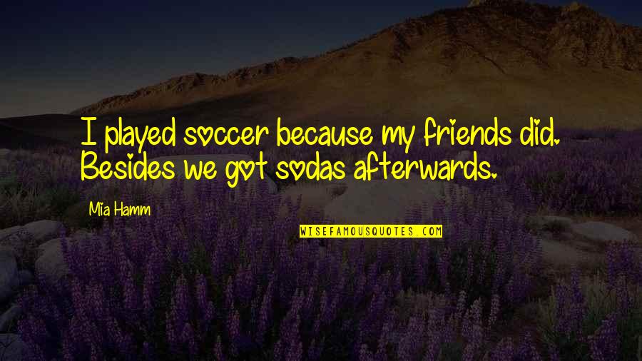 Don't Play It Safe Quotes By Mia Hamm: I played soccer because my friends did. Besides