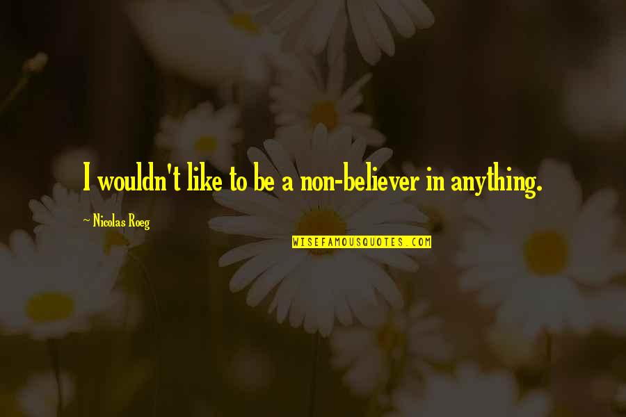 Dont Play Mind Games Quotes By Nicolas Roeg: I wouldn't like to be a non-believer in Dont Play Mind Games Quotes By Nicolas Roeg: I wouldn't like to be a non-believer in