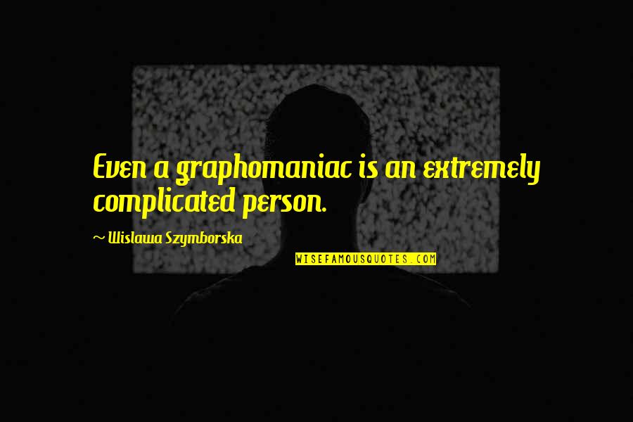 Dont Play Mind Games Quotes By Wislawa Szymborska: Even a graphomaniac is an extremely complicated person. Dont Play Mind Games Quotes By Wislawa Szymborska: Even a graphomaniac is an extremely complicated person.