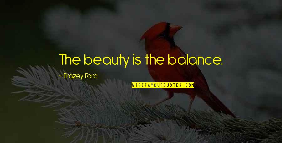 Dont Play Someones Heart Quotes By Frazey Ford: The beauty is the balance.