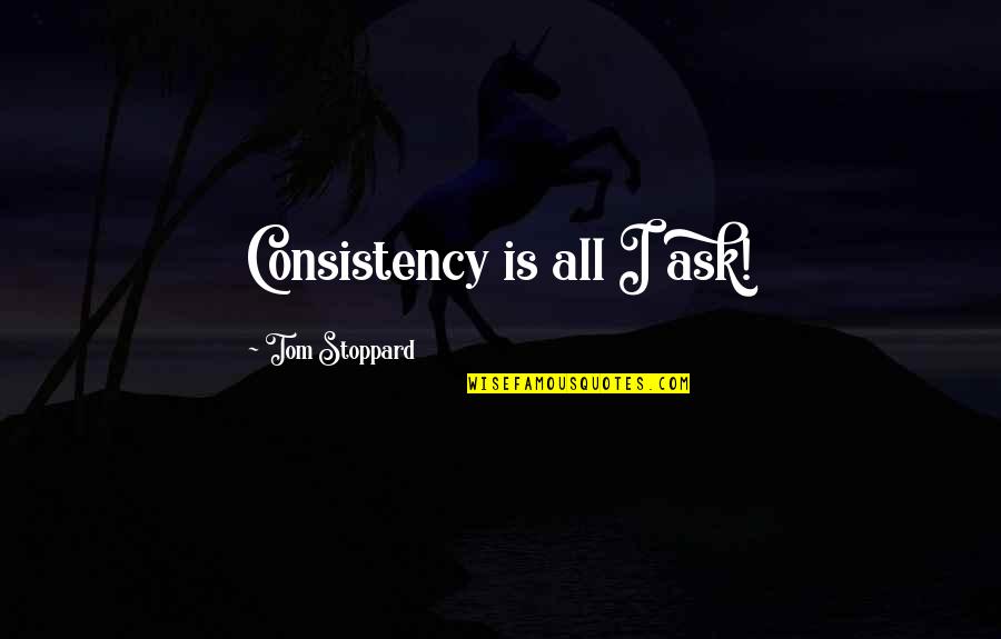 Don't Please Others Quotes By Tom Stoppard: Consistency is all I ask!