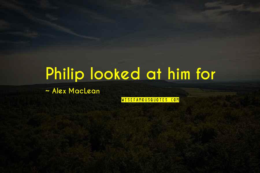 Don't Postpone Happiness Quotes By Alex MacLean: Philip looked at him for
