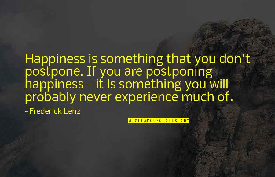 Don't Postpone Happiness Quotes By Frederick Lenz: Happiness is something that you don't postpone. If
