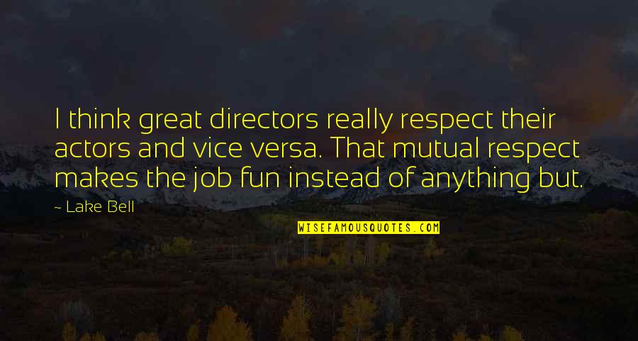 Don't Postpone Happiness Quotes By Lake Bell: I think great directors really respect their actors