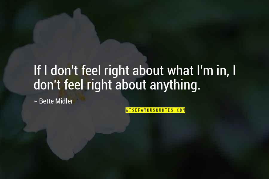 Don't Postpone Quotes By Bette Midler: If I don't feel right about what I'm