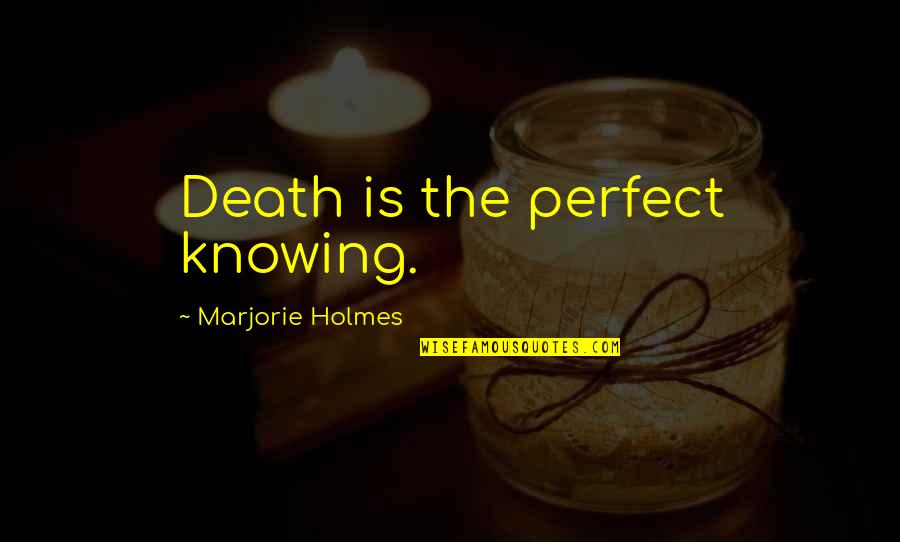 Don't Postpone Quotes By Marjorie Holmes: Death is the perfect knowing.