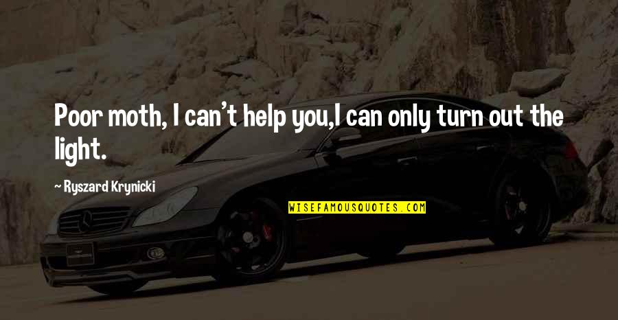 Don't Postpone Quotes By Ryszard Krynicki: Poor moth, I can't help you,I can only Don't Postpone Quotes By Ryszard Krynicki: Poor moth, I can't help you,I can only