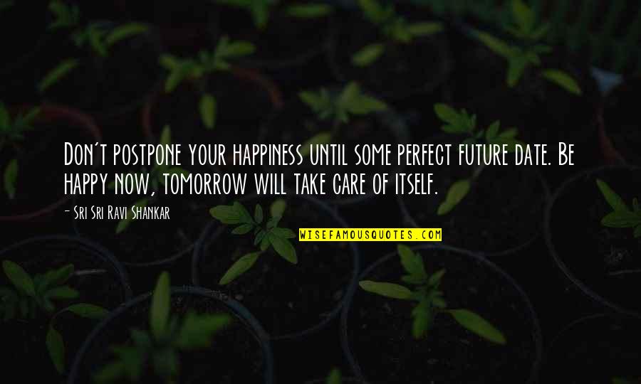 Don't Postpone Quotes By Sri Sri Ravi Shankar: Don't postpone your happiness until some perfect future Don't Postpone Quotes By Sri Sri Ravi Shankar: Don't postpone your happiness until some perfect future