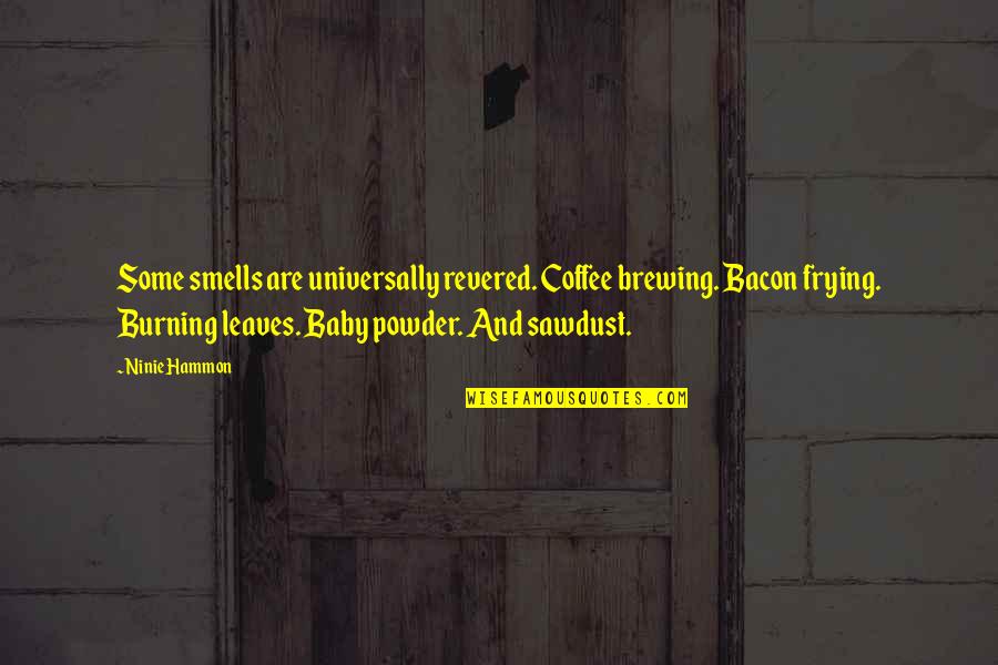 Dont Pressure Yourself Too Much Quotes By Ninie Hammon: Some smells are universally revered. Coffee brewing. Bacon Dont Pressure Yourself Too Much Quotes By Ninie Hammon: Some smells are universally revered. Coffee brewing. Bacon