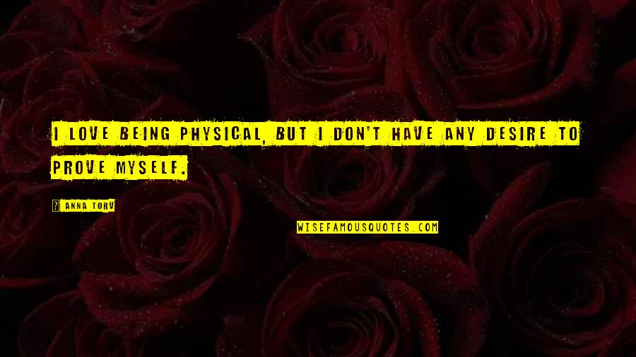 Don't Prove Your Love Quotes By Anna Torv: I love being physical, but I don't have