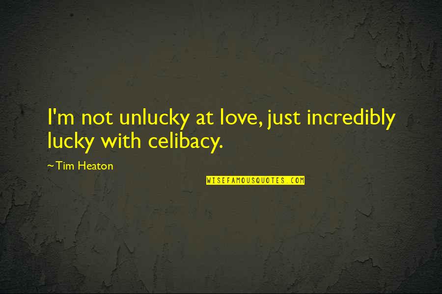 Don't Prove Your Worth Quotes By Tim Heaton: I'm not unlucky at love, just incredibly lucky