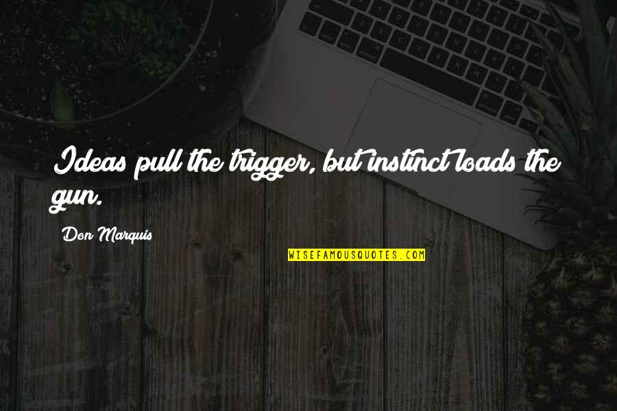 Don't Pull The Trigger Quotes By Don Marquis: Ideas pull the trigger, but instinct loads the