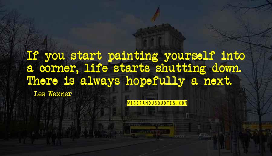 Don't Punish Yourself Quotes By Les Wexner: If you start painting yourself into a corner,