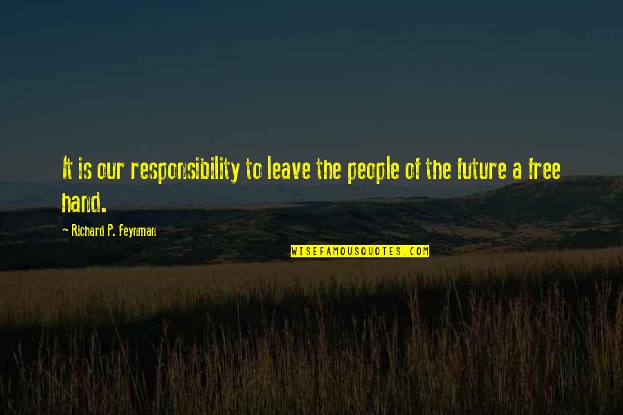 Don't Push A Loyal Person Quotes By Richard P. Feynman: It is our responsibility to leave the people
