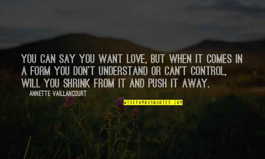 Don't Push Love Away Quotes By Annette Vaillancourt: You can say you want love, but when