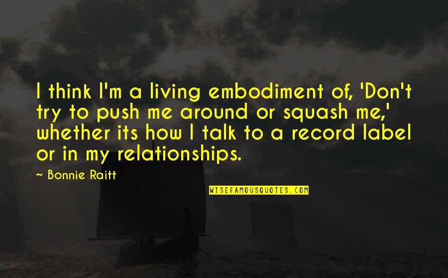Don't Push Me Around Quotes By Bonnie Raitt: I think I'm a living embodiment of, 'Don't