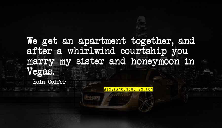 Don't Push Me Away Love Quotes By Eoin Colfer: We get an apartment together, and after a Don't Push Me Away Love Quotes By Eoin Colfer: We get an apartment together, and after a