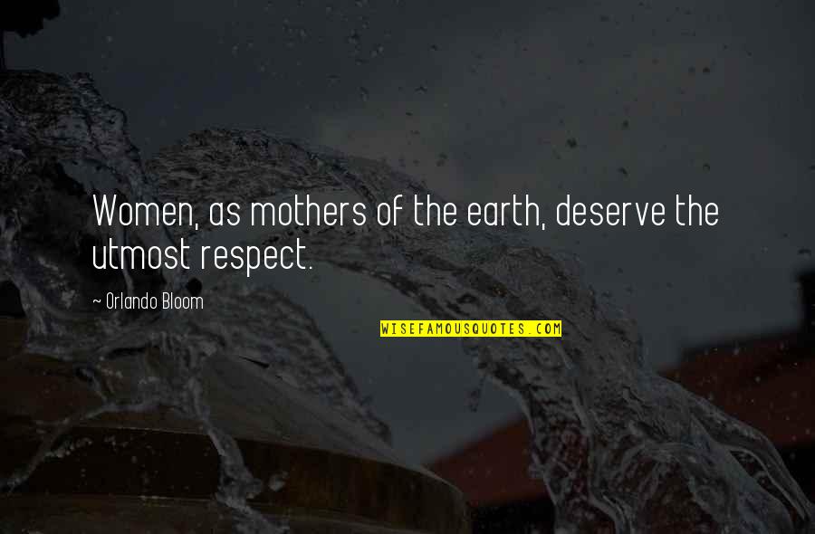 Don't Push Me Away Love Quotes By Orlando Bloom: Women, as mothers of the earth, deserve the Don't Push Me Away Love Quotes By Orlando Bloom: Women, as mothers of the earth, deserve the