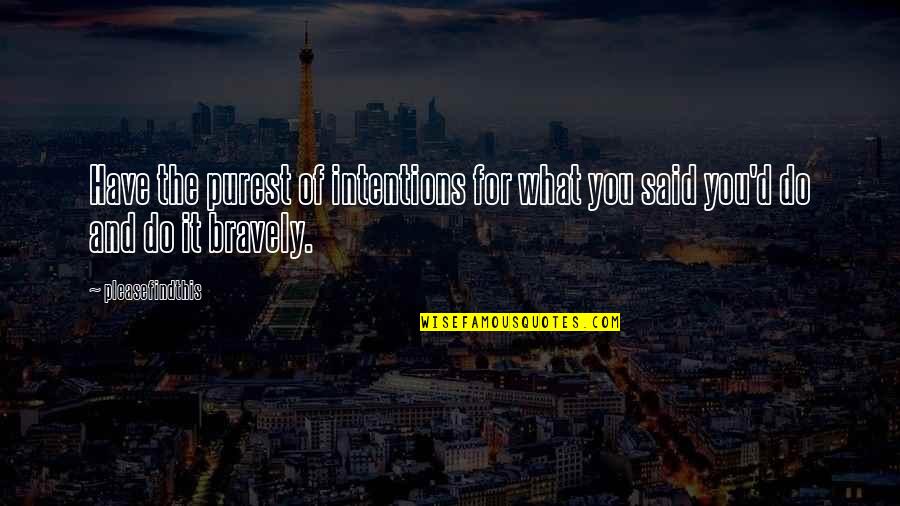 Don't Push Me Away Love Quotes By Pleasefindthis: Have the purest of intentions for what you
