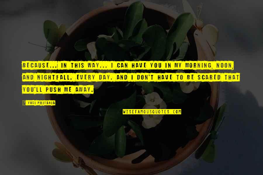 Don't Push Me Away Love Quotes By Yuli Pritania: Because... in this way... I can have you Don't Push Me Away Love Quotes By Yuli Pritania: Because... in this way... I can have you