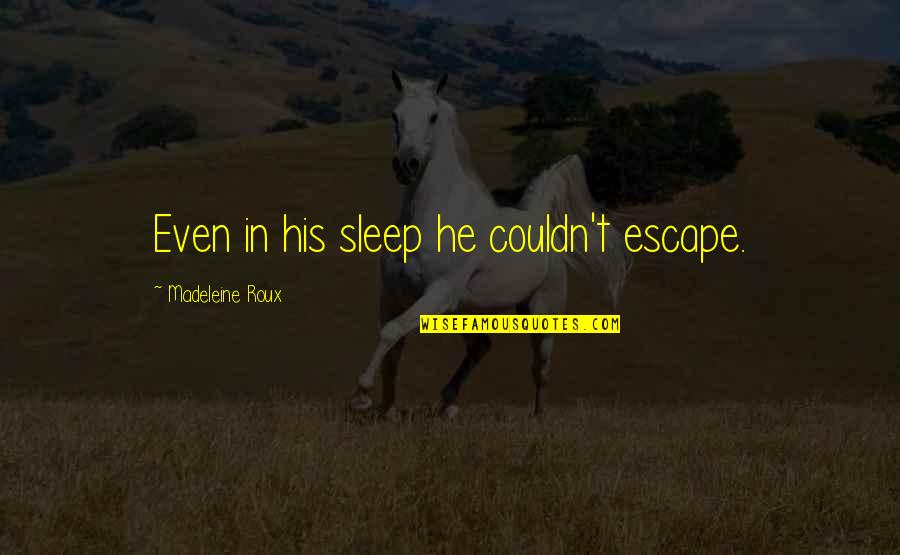 Don't Put Off Till Tomorrow Quotes By Madeleine Roux: Even in his sleep he couldn't escape.