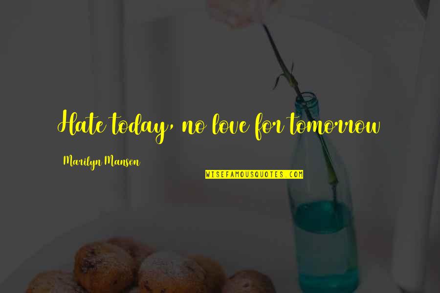 Dont Put Off Today Quote Quotes By Marilyn Manson: Hate today, no love for tomorrow