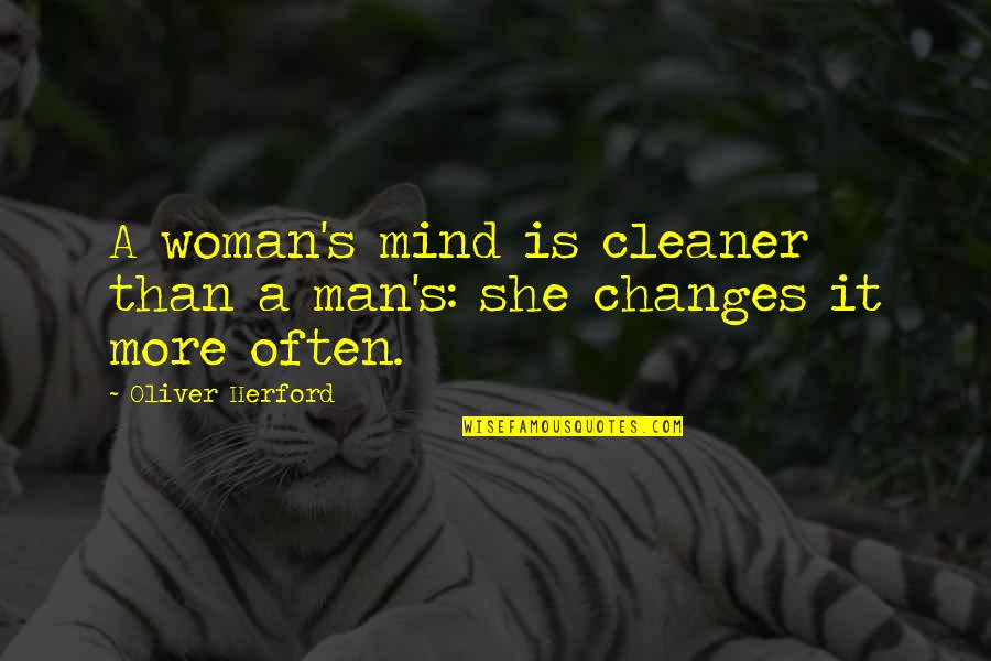 Don't Put Someone First Quotes By Oliver Herford: A woman's mind is cleaner than a man's: