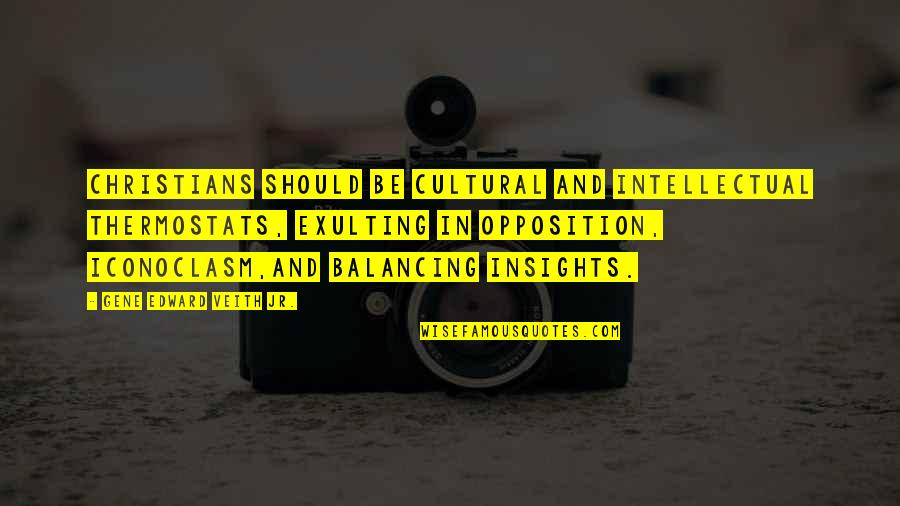 Don't Put Your Trust In Man Quotes By Gene Edward Veith Jr.: Christians should be cultural and intellectual thermostats, exulting