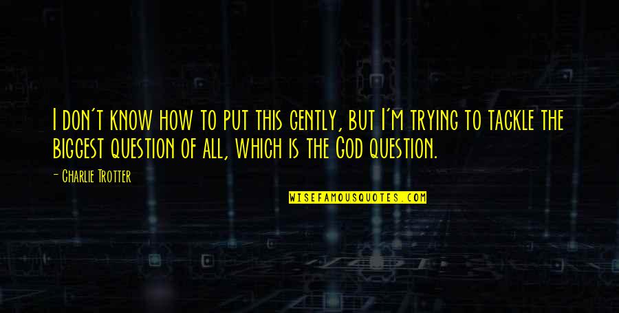 Don't Question God Quotes By Charlie Trotter: I don't know how to put this gently,