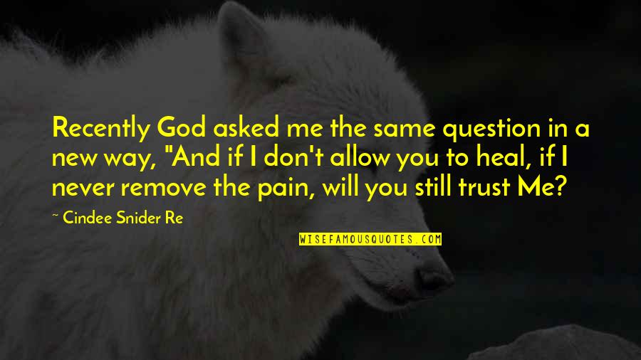 Don't Question God Quotes By Cindee Snider Re: Recently God asked me the same question in