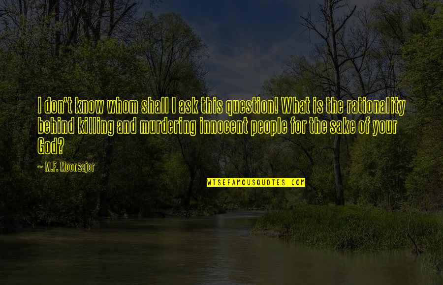 Don't Question God Quotes By M.F. Moonzajer: I don't know whom shall I ask this