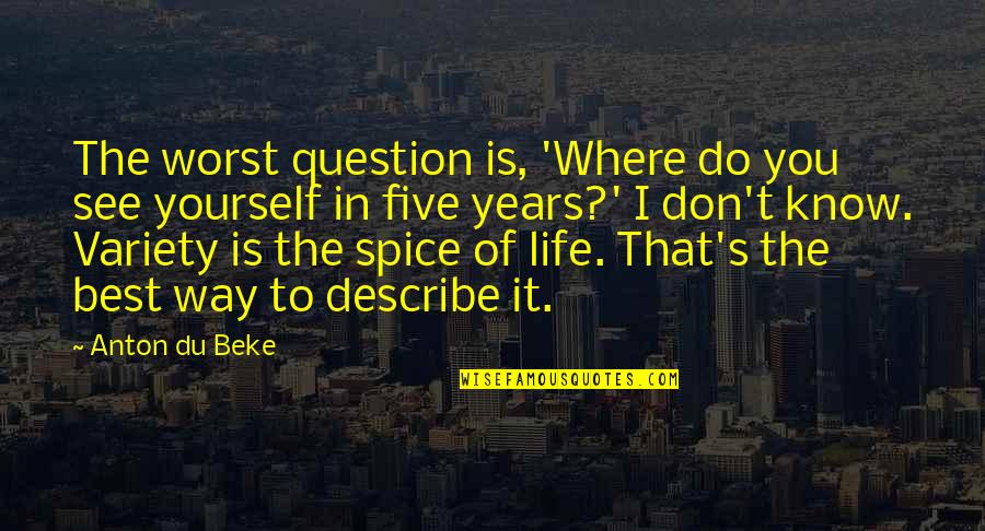 Don't Question Life Quotes By Anton Du Beke: The worst question is, 'Where do you see