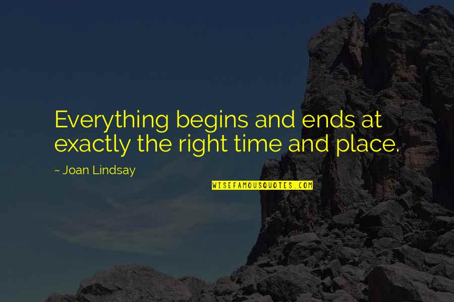 Don't Question Life Quotes By Joan Lindsay: Everything begins and ends at exactly the right