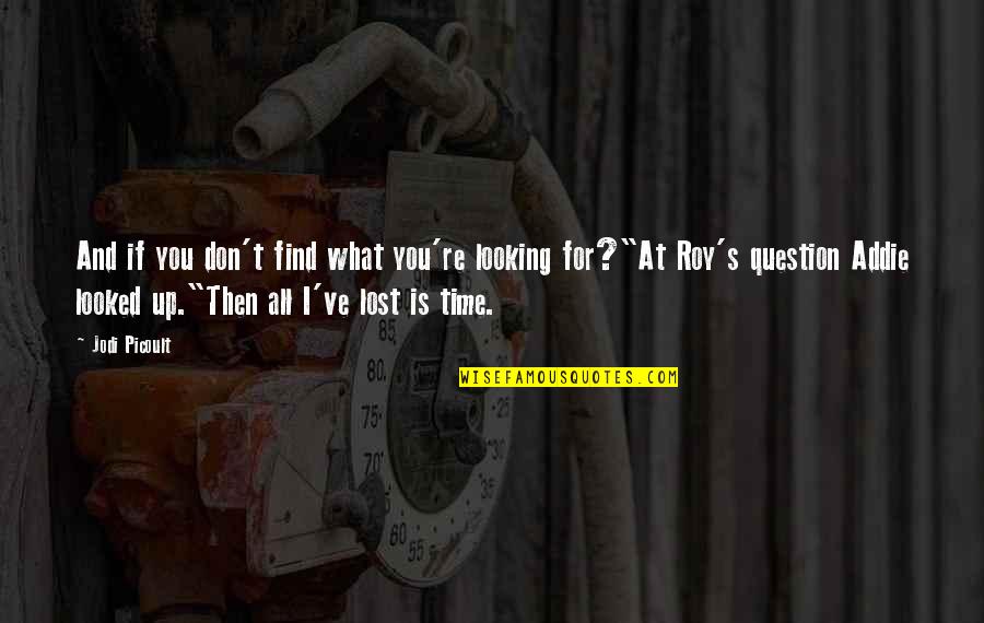 Don't Question Life Quotes By Jodi Picoult: And if you don't find what you're looking