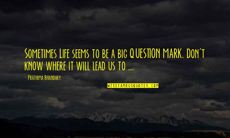 Don't Question Life Quotes By Prathima Bhandary: Sometimes Life seems to be a big QUESTION