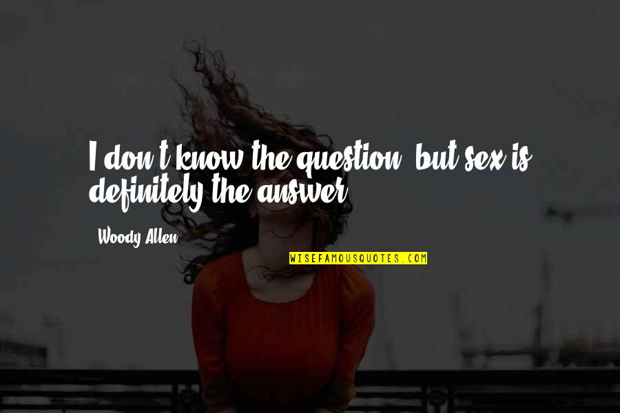 Don't Question Life Quotes By Woody Allen: I don't know the question, but sex is