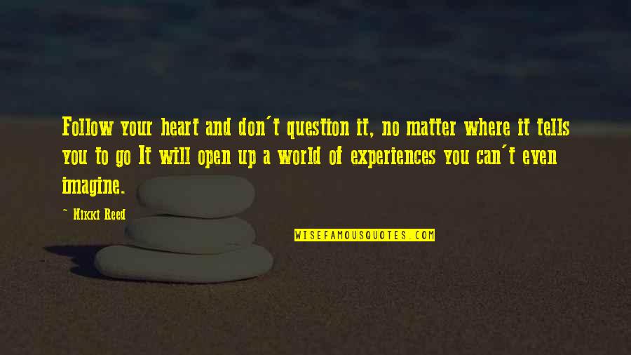Don't Question My Heart Quotes By Nikki Reed: Follow your heart and don't question it, no