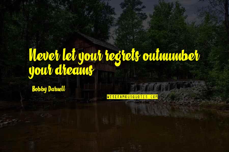 Dont Question My Life Quotes By Bobby Darnell: Never let your regrets outnumber your dreams